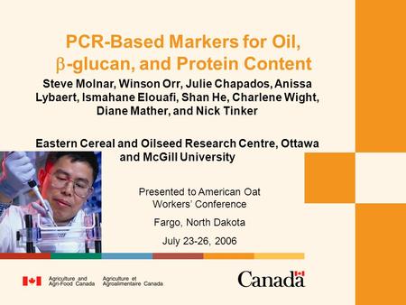 PCR-Based Markers for Oil,  -glucan, and Protein Content Steve Molnar, Winson Orr, Julie Chapados, Anissa Lybaert, Ismahane Elouafi, Shan He, Charlene.
