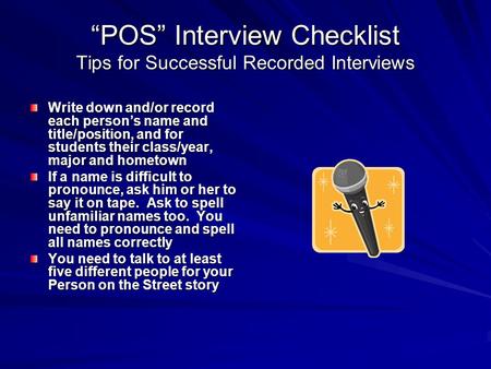 “POS” Interview Checklist Tips for Successful Recorded Interviews Write down and/or record each person’s name and title/position, and for students their.