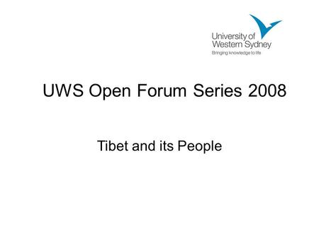 UWS Open Forum Series 2008 Tibet and its People. Tibet Tibet is situated between the two ancient civilizations of China and India. Within the People's.