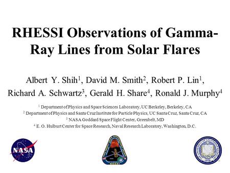 RHESSI Observations of Gamma- Ray Lines from Solar Flares Albert Y. Shih 1, David M. Smith 2, Robert P. Lin 1, Richard A. Schwartz 3, Gerald H. Share 4,