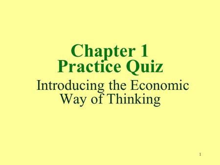 Chapter 1 Practice Quiz Introducing the Economic Way of Thinking
