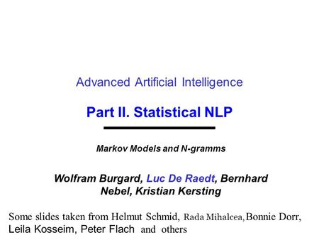 Part II. Statistical NLP Advanced Artificial Intelligence Markov Models and N-gramms Wolfram Burgard, Luc De Raedt, Bernhard Nebel, Kristian Kersting Some.