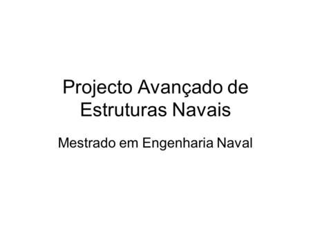 Projecto Avançado de Estruturas Navais Mestrado em Engenharia Naval.