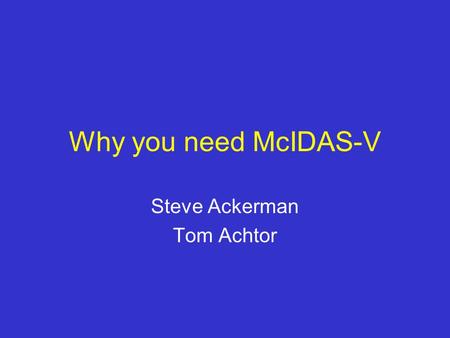 Why you need McIDAS-V Steve Ackerman Tom Achtor. Introduction What is McIDAS-V? Why I want it? Why you will want it!