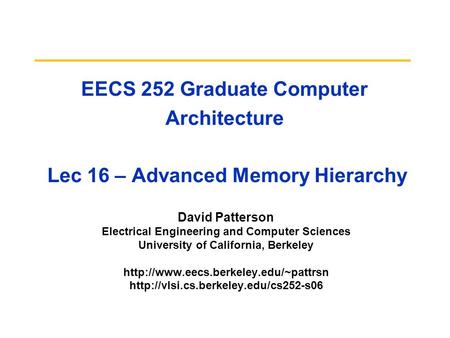 EECS 252 Graduate Computer Architecture Lec 16 – Advanced Memory Hierarchy David Patterson Electrical Engineering and Computer Sciences University of California,