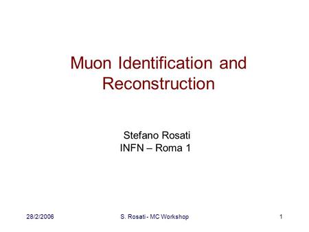 28/2/2006S. Rosati - MC Workshop1 Muon Identification and Reconstruction Stefano Rosati INFN – Roma 1.