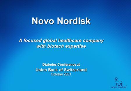 Novo Nordisk A focused global healthcare company with biotech expertise Diabetes Conference at Union Bank of Switzerland October 2001.