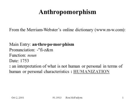Oct 2, 200191.3913 Ron McFadyen1 From the Merriam-Webster’s online dictionary (www.m-w.com): Main Entry: an·thro·po·mor·phism Pronunciation: -fi-z&m Function: