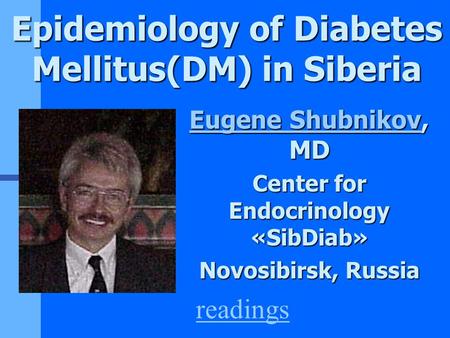 Epidemiology of Diabetes Mellitus(DM) in Siberia Eugene ShubnikovEugene Shubnikov, MD Eugene Shubnikov Center for Endocrinology «SibDiab» Novosibirsk,