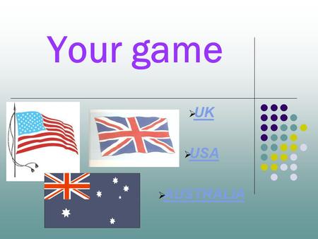 Your game  UK UK  USA USA  AUSTRALIA AUSTRALIA.