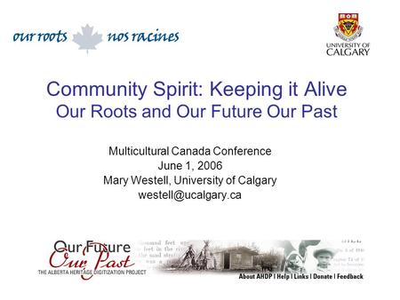 Community Spirit: Keeping it Alive Our Roots and Our Future Our Past Multicultural Canada Conference June 1, 2006 Mary Westell, University of Calgary