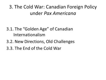 3. The Cold War: Canadian Foreign Policy under Pax Americana 3.1. The “Golden Age” of Canadian Internationalism 3.2. New Directions, Old Challenges 3.3.
