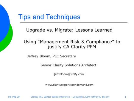 08 JAN 09Clarity PLC Winter WebConference Copyright 2009 Jeffrey A. Bloom11 Tips and Techniques Upgrade vs. Migrate: Lessons Learned Using “Management.