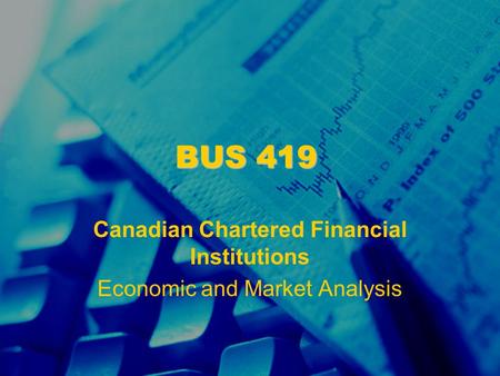 BUS 419 Canadian Chartered Financial Institutions Economic and Market Analysis.