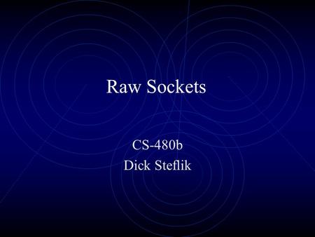Raw Sockets CS-480b Dick Steflik Raw Sockets Raw Sockets let you program at just above the network (IP) layer You could program at the IP level using.
