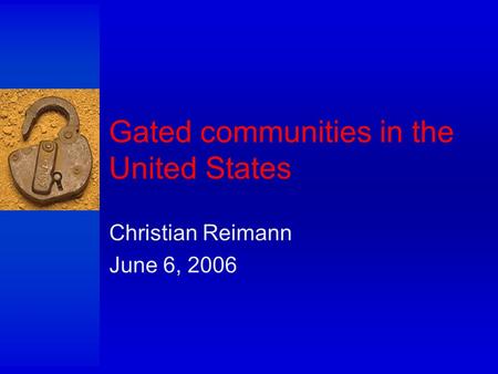 Gated communities in the United States Christian Reimann June 6, 2006.
