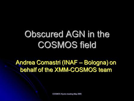 COSMOS Kyoto meeting May 2005 Obscured AGN in the COSMOS field Andrea Comastri (INAF – Bologna) on behalf of the XMM-COSMOS team.
