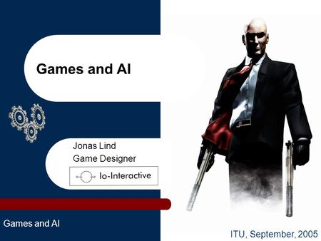 Games and AI Jonas Lind Game Designer ITU, September, 2005.