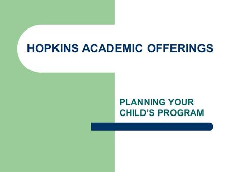 HOPKINS ACADEMIC OFFERINGS PLANNING YOUR CHILD’S PROGRAM.