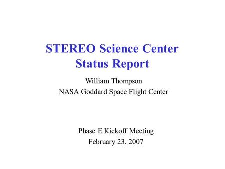STEREO Science Center Status Report William Thompson NASA Goddard Space Flight Center Phase E Kickoff Meeting February 23, 2007.