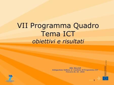 1 VII Programma Quadro Tema ICT obiettivi e risultati Aldo Mascioli Delegazione italiana al Comitato di Programma ICT Pescara 26. 03.2010.