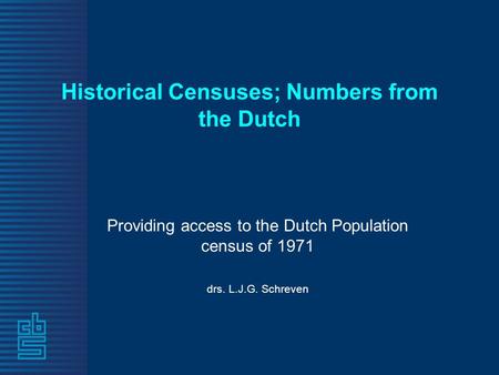 Historical Censuses; Numbers from the Dutch Providing access to the Dutch Population census of 1971 drs. L.J.G. Schreven.