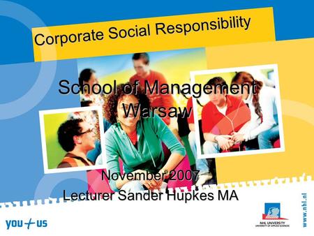 School of Management Warsaw November 2007 Lecturer Sander Hupkes MA Corporate Social Responsibility.
