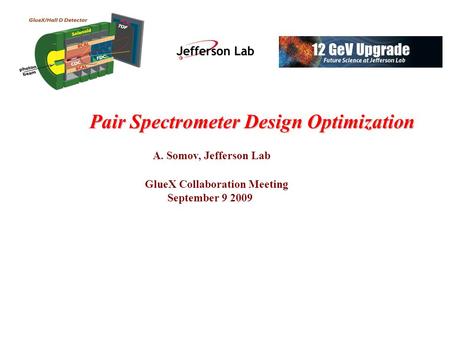 Pair Spectrometer Design Optimization Pair Spectrometer Design Optimization A. Somov, Jefferson Lab GlueX Collaboration Meeting September 9 2009.