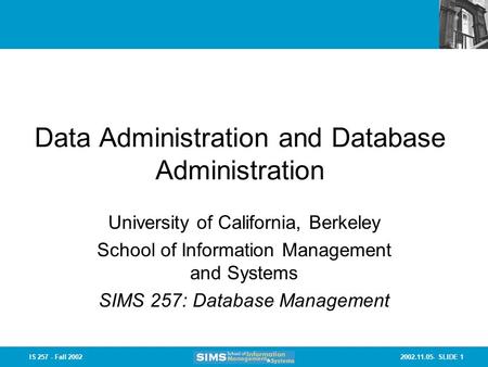 2002.11.05- SLIDE 1IS 257 - Fall 2002 Data Administration and Database Administration University of California, Berkeley School of Information Management.