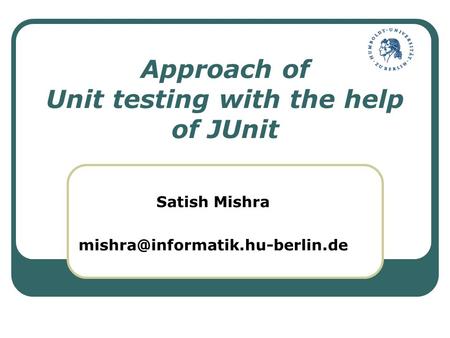 Approach of Unit testing with the help of JUnit Satish Mishra