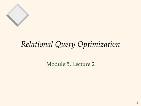 1 Relational Query Optimization Module 5, Lecture 2.