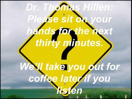 Dr. Thomas Hillen: Please sit on your hands for the next thirty minutes. We’ll take you out for coffee later if you listen.