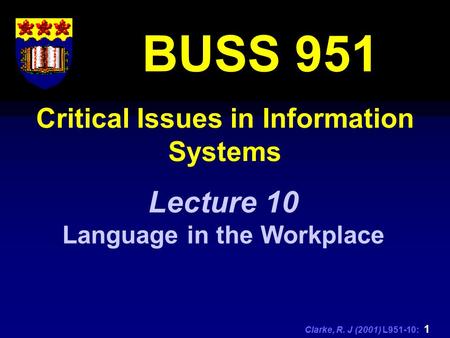 Clarke, R. J (2001) L951-10: 1 Critical Issues in Information Systems BUSS 951 Lecture 10 Language in the Workplace.