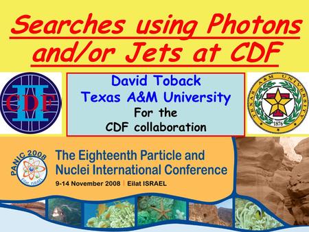 PANIC 2008 November, 2008 Searches using Photons and/or Jets at CDF David Toback, Texas A&M University 1 David Toback Texas A&M University For the CDF.