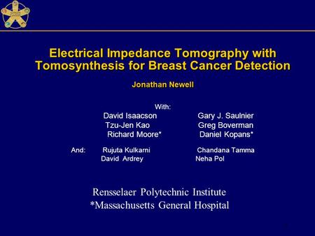 1 Electrical Impedance Tomography with Tomosynthesis for Breast Cancer Detection Jonathan Newell Rensselaer Polytechnic Institute With: David Isaacson.