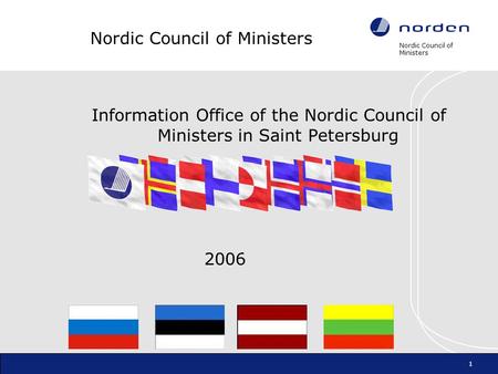 Nordic Council of Ministers 1 Information Office of the Nordic Council of Ministers in Saint Petersburg 2006.