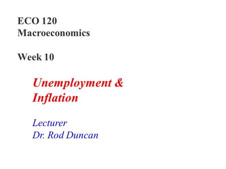 Unemployment & Inflation ECO 120 Macroeconomics Week 10 Lecturer