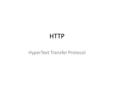 HTTP HyperText Transfer Protocol. HTTP Uses TCP as its underlying transport protocol Uses port 80 Stateless protocol (i.e. HTTP Server maintains no information.