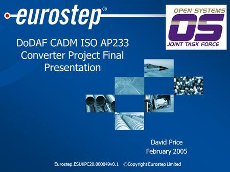 ® Eurostep.ESUKPC20.000049v0.1©Copyright Eurostep Limited DoDAF CADM ISO AP233 Converter Project Final Presentation David Price February 2005.