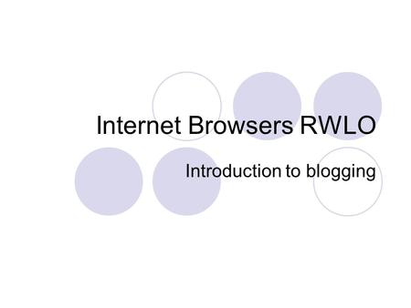 Internet Browsers RWLO Introduction to blogging. Definition Q: What is a “blog”? A: check wikipediacheck wikipedia.