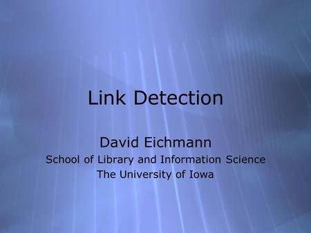 Link Detection David Eichmann School of Library and Information Science The University of Iowa David Eichmann School of Library and Information Science.