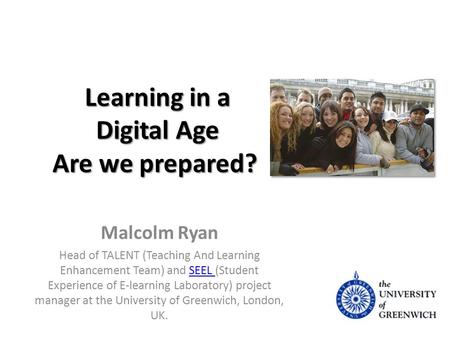 Learning in a Digital Age Are we prepared? Learning in a Digital Age Are we prepared? Malcolm Ryan Head of TALENT (Teaching And Learning Enhancement Team)