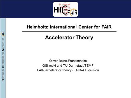 Helmholtz International Center for Oliver Boine-Frankenheim GSI mbH and TU Darmstadt/TEMF FAIR accelerator theory (FAIR-AT) division Helmholtz International.