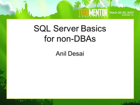 SQL Server Basics for non-DBAs Anil Desai. Speaker Information Anil Desai –Independent consultant (Austin, TX) –Author of several SQL Server books –Instructor,