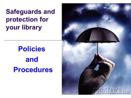 Safeguards and protection for your library Policies and Procedures.