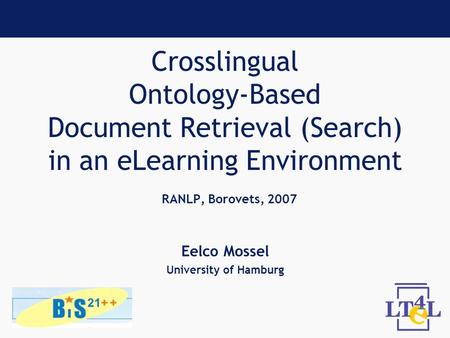 Crosslingual Ontology-Based Document Retrieval (Search) in an eLearning Environment RANLP, Borovets, 2007 Eelco Mossel University of Hamburg.