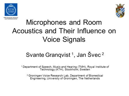 Microphones and Room Acoustics and Their Influence on Voice Signals Svante Granqvist 1, Jan Švec 2 1 Department of Speech, Music and Hearing (TMH), Royal.