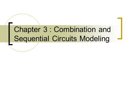 Chapter 3 : Combination and Sequential Circuits Modeling.