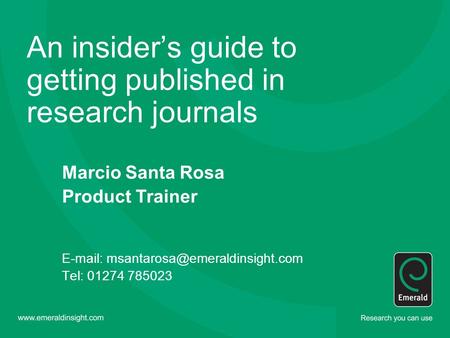 An insider’s guide to getting published in research journals Marcio Santa Rosa Product Trainer   Tel: 01274 785023.