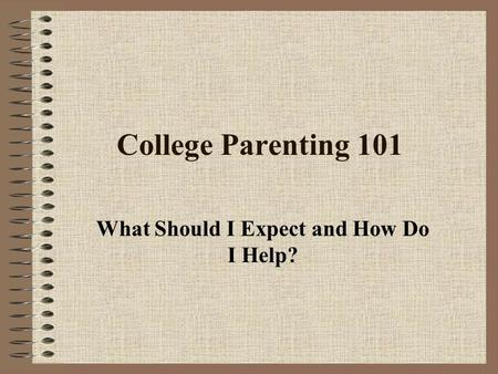 College Parenting 101 What Should I Expect and How Do I Help?
